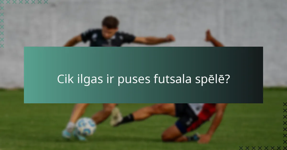 Cik ilgas ir puses futsala spēlē?