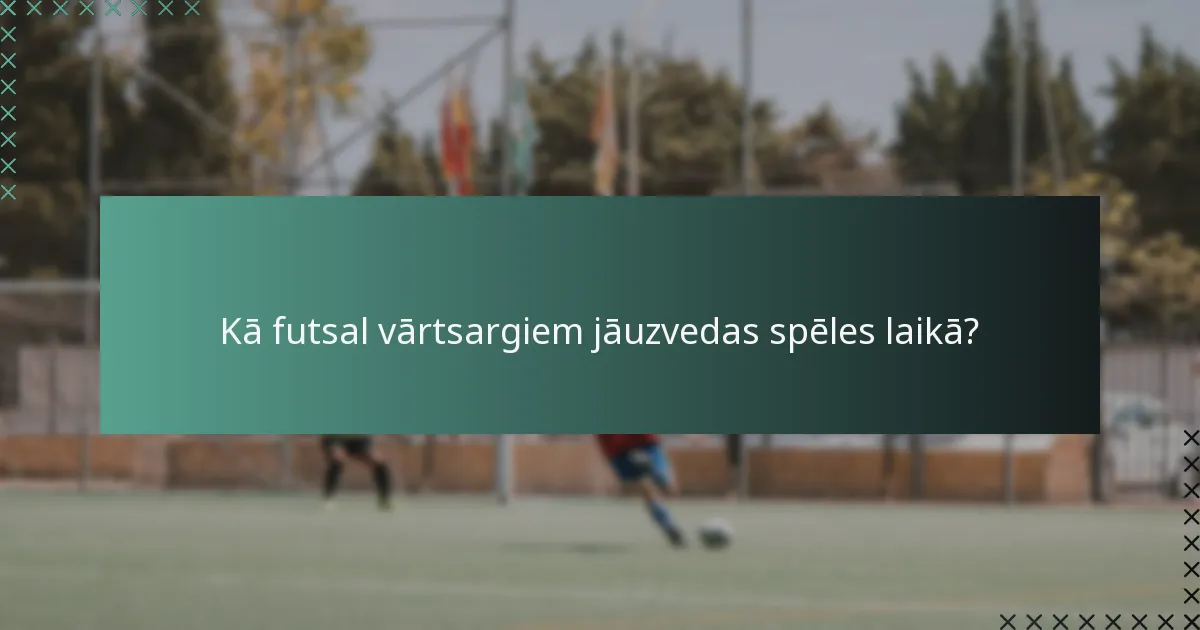 Kā futsal vārtsargiem jāuzvedas spēles laikā?