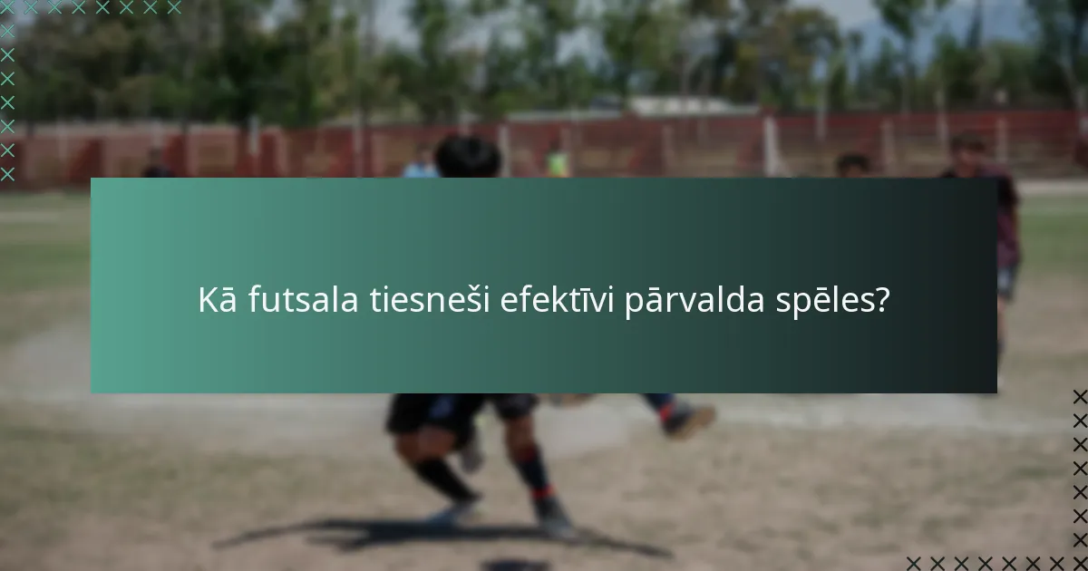 Kādas ir galvenās futsala tiesnešu atbildības?