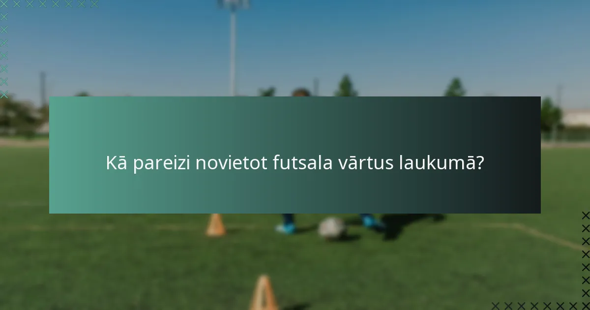 Kā pareizi novietot futsala vārtus laukumā?