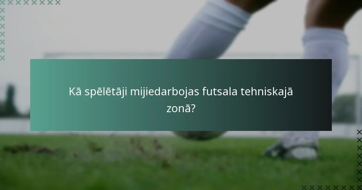 Kā spēlētāji mijiedarbojas futsala tehniskajā zonā?