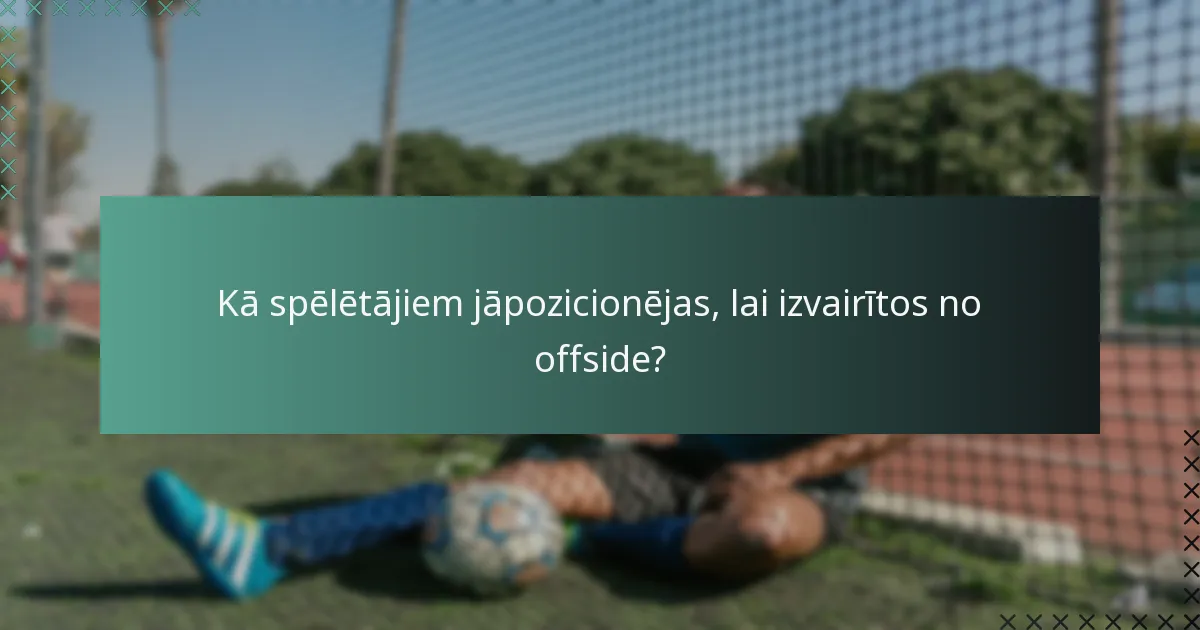 Kā spēlētājiem jāpozicionējas, lai izvairītos no offside?