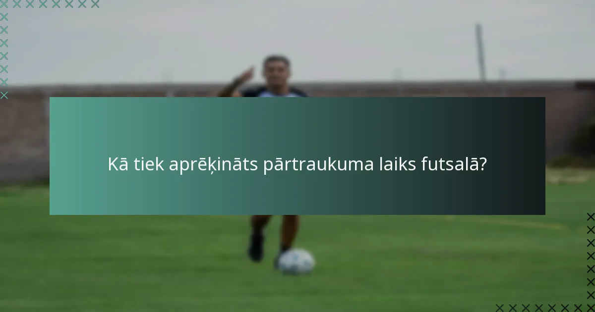 Kā tiek aprēķināts pārtraukuma laiks futsalā?