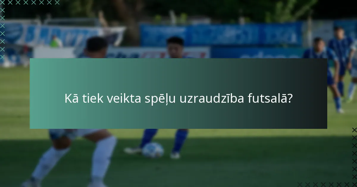 Kā tiek veikta spēļu uzraudzība futsalā?