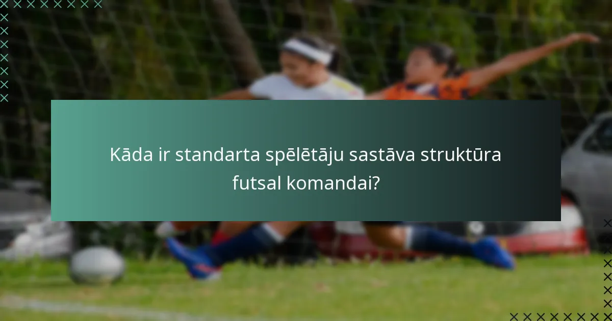 Kādas ir labākās prakses futsala komandas sastāvā?