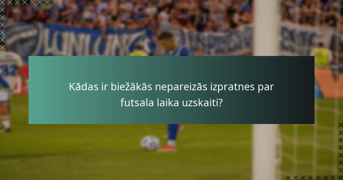 Kādas ir biežākās nepareizās izpratnes par futsala laika uzskaiti?
