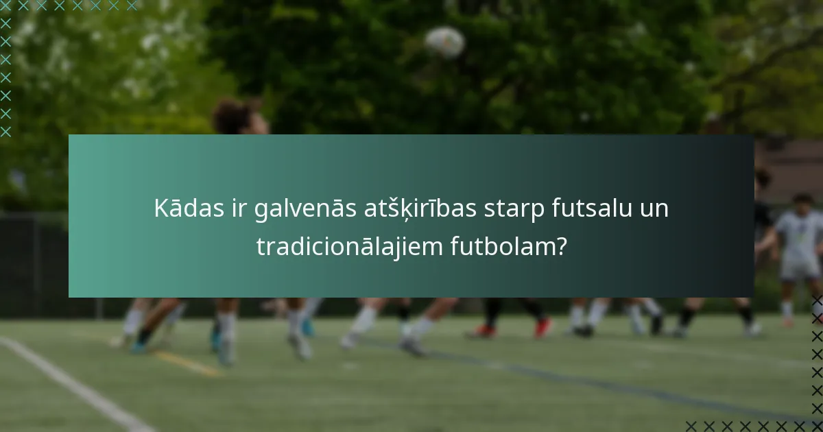 Kādas ir galvenās atšķirības starp futsalu un tradicionālajiem futbolam?