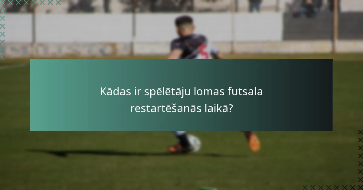 Kādi praktiski padomi var uzlabot futsala restartēšanas izpildi?