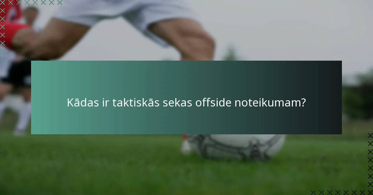 Kādas ir biežākās kļūdas, saprotot offside noteikumu?